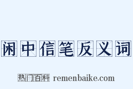 闲中信笔反义词是什么意思的图片